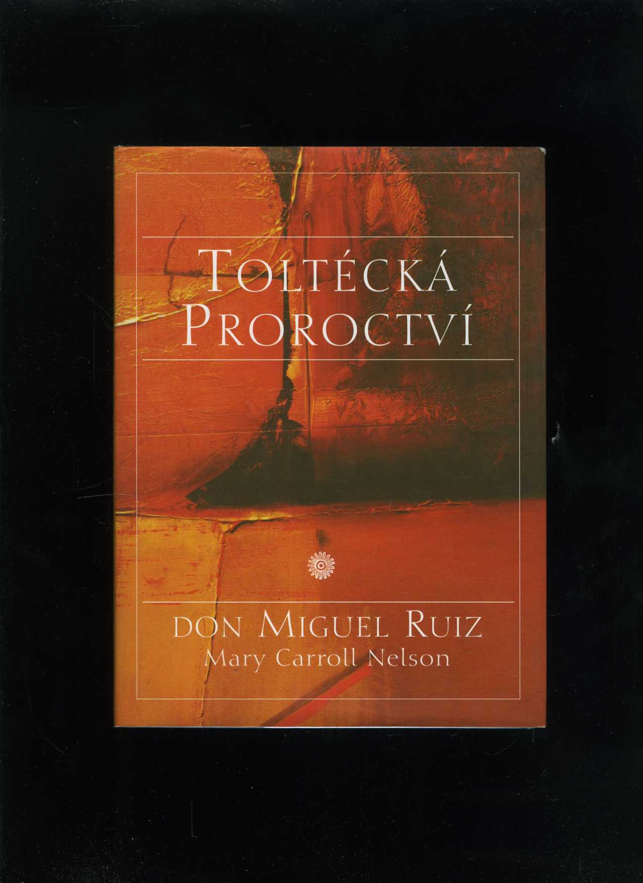Toltécká proroctví (Don Miguel Ruiz, Mary Carroll Nelson)